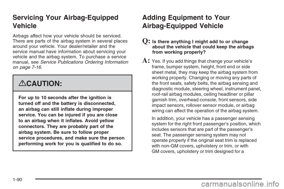 CHEVROLET SUBURBAN 2008 10.G Owners Manual Servicing Your Airbag-Equipped
Vehicle
Airbags affect how your vehicle should be serviced.
There are parts of the airbag system in several places
around your vehicle. Your dealer/retailer and the
serv