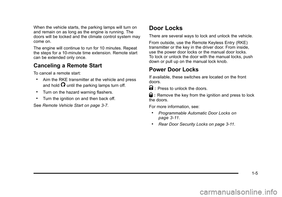CHEVROLET SUBURBAN 2010 10.G User Guide When the vehicle starts, the parking lamps will turn on
and remain on as long as the engine is running. The
doors will be locked and the climate control system may
come on.
The engine will continue to