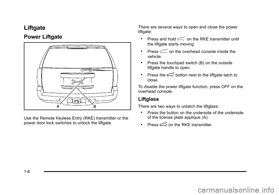 CHEVROLET SUBURBAN 2010 10.G Owners Manual Liftgate
Power Liftgate
Use the Remote Keyless Entry (RKE) transmitter or the
power door lock switches to unlock the liftgate.There are several ways to open and close the power
liftgate:
.Press and ho