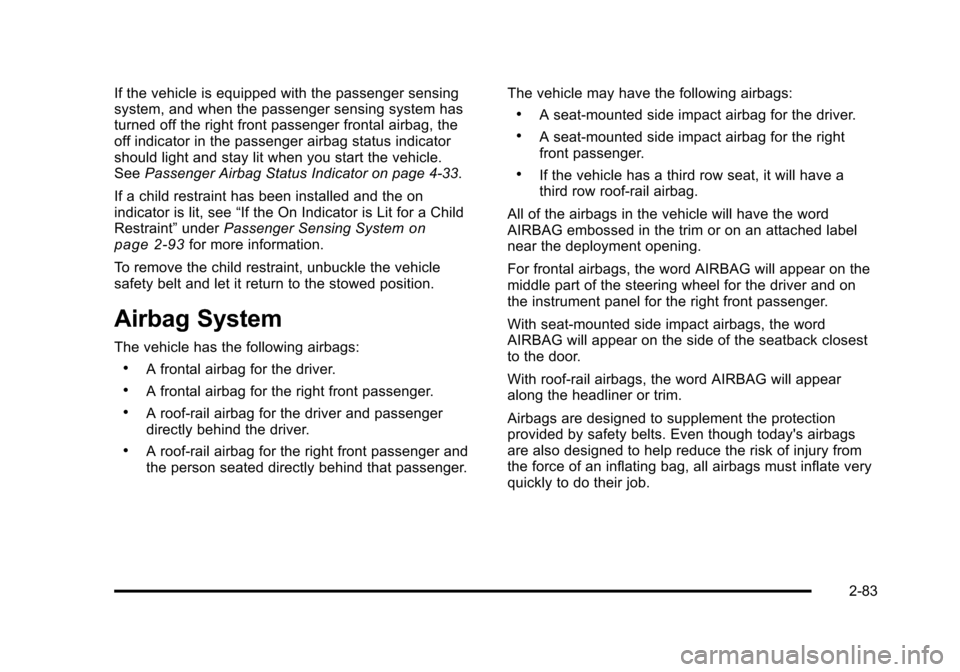 CHEVROLET SUBURBAN 2010 10.G Owners Manual If the vehicle is equipped with the passenger sensing
system, and when the passenger sensing system has
turned off the right front passenger frontal airbag, the
off indicator in the passenger airbag s