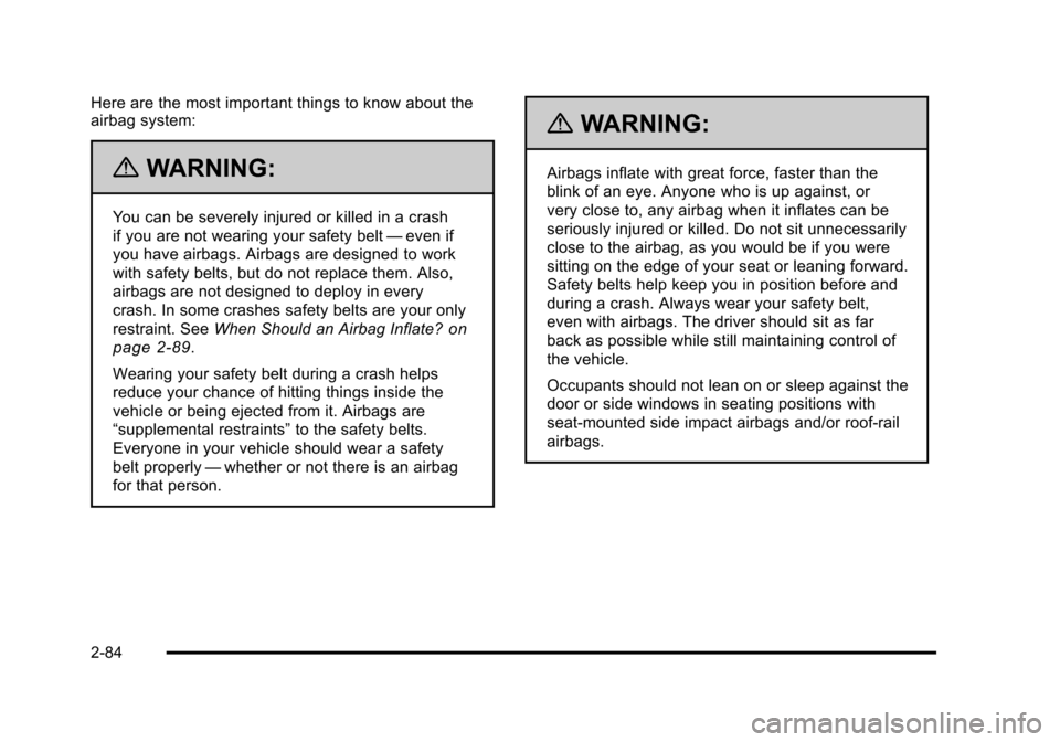 CHEVROLET SUBURBAN 2010 10.G Owners Manual Here are the most important things to know about the
airbag system:
{WARNING:
You can be severely injured or killed in a crash
if you are not wearing your safety belt—even if
you have airbags. Airba