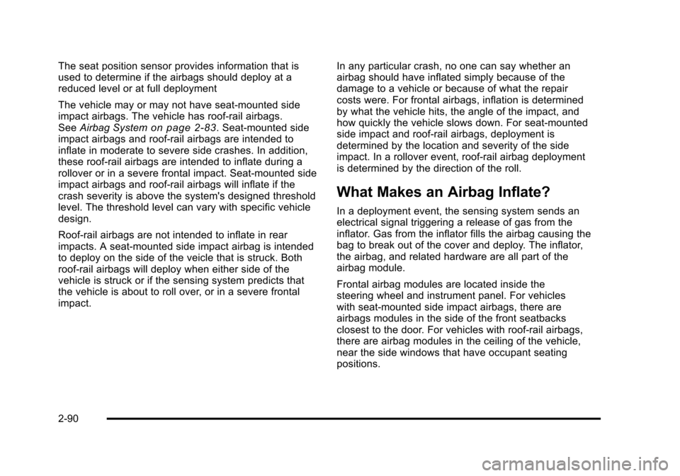 CHEVROLET SUBURBAN 2010 10.G Owners Manual The seat position sensor provides information that is
used to determine if the airbags should deploy at a
reduced level or at full deployment
The vehicle may or may not have seat‐mounted side
impact
