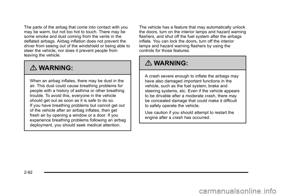 CHEVROLET SUBURBAN 2010 10.G Owners Manual The parts of the airbag that come into contact with you
may be warm, but not too hot to touch. There may be
some smoke and dust coming from the vents in the
deflated airbags. Airbag inflation does not