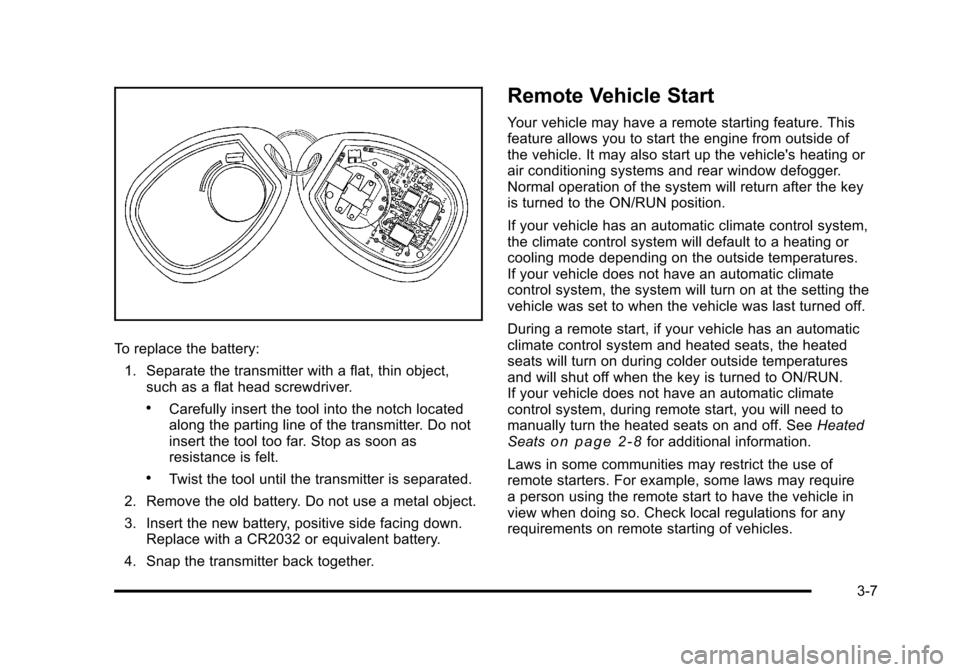 CHEVROLET SUBURBAN 2010 10.G Owners Manual To replace the battery:1. Separate the transmitter with a flat, thin object, such as a flat head screwdriver.
.Carefully insert the tool into the notch located
along the parting line of the transmitte