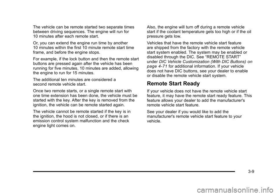 CHEVROLET SUBURBAN 2010 10.G Owners Manual The vehicle can be remote started two separate times
between driving sequences. The engine will run for
10 minutes after each remote start.
Or, you can extend the engine run time by another
10 minutes