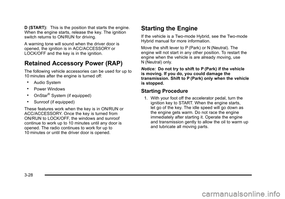 CHEVROLET SUBURBAN 2010 10.G Owners Manual D (START):This is the position that starts the engine.
When the engine starts, release the key. The ignition
switch returns to ON/RUN for driving.
A warning tone will sound when the driver door is
ope