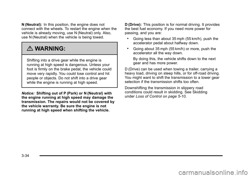 CHEVROLET SUBURBAN 2010 10.G Owners Manual N (Neutral):In this position, the engine does not
connect with the wheels. To restart the engine when the
vehicle is already moving, use N (Neutral) only. Also,
use N (Neutral) when the vehicle is bei