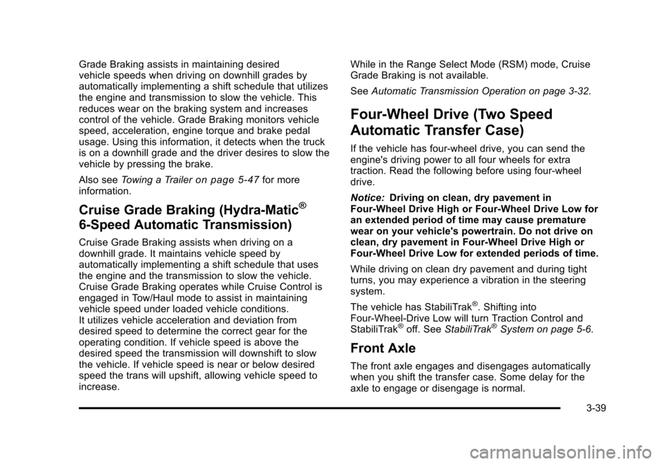 CHEVROLET SUBURBAN 2010 10.G Owners Manual Grade Braking assists in maintaining desired
vehicle speeds when driving on downhill grades by
automatically implementing a shift schedule that utilizes
the engine and transmission to slow the vehicle