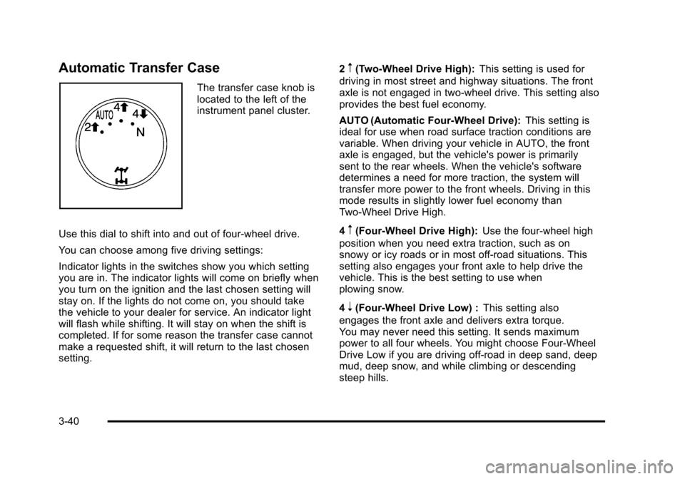 CHEVROLET SUBURBAN 2010 10.G Owners Manual Automatic Transfer Case
The transfer case knob is
located to the left of the
instrument panel cluster.
Use this dial to shift into and out of four-wheel drive.
You can choose among five driving settin