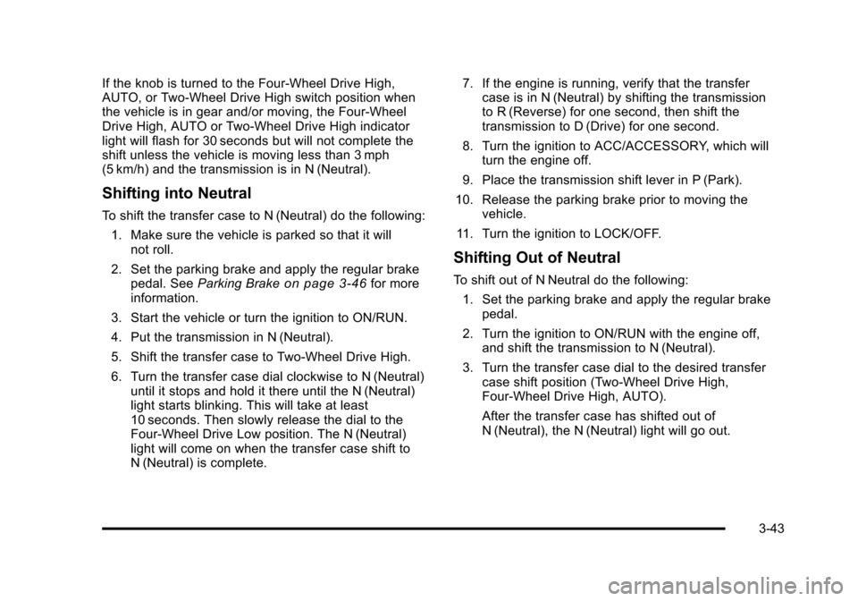 CHEVROLET SUBURBAN 2010 10.G Owners Manual If the knob is turned to the Four-Wheel Drive High,
AUTO, or Two-Wheel Drive High switch position when
the vehicle is in gear and/or moving, the Four-Wheel
Drive High, AUTO or Two-Wheel Drive High ind