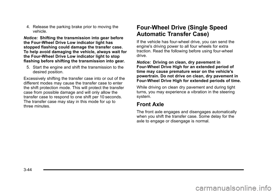 CHEVROLET SUBURBAN 2010 10.G Owners Manual 4. Release the parking brake prior to moving thevehicle.
Notice: Shifting the transmission into gear before
the Four-Wheel Drive Low indicator light has
stopped flashing could damage the transfer case