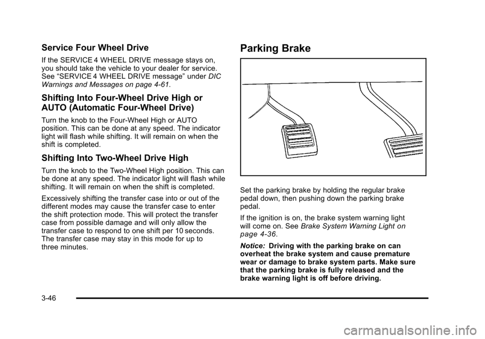 CHEVROLET SUBURBAN 2010 10.G Owners Manual Service Four Wheel Drive
If the SERVICE 4 WHEEL DRIVE message stays on,
you should take the vehicle to your dealer for service.
See“SERVICE 4 WHEEL DRIVE message” underDIC
Warnings and Messages on