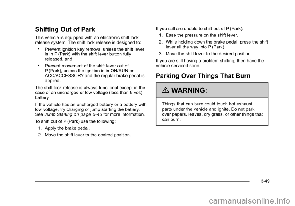 CHEVROLET SUBURBAN 2010 10.G Owners Manual Shifting Out of Park
This vehicle is equipped with an electronic shift lock
release system. The shift lock release is designed to:
.Prevent ignition key removal unless the shift lever
is in P (Park) w