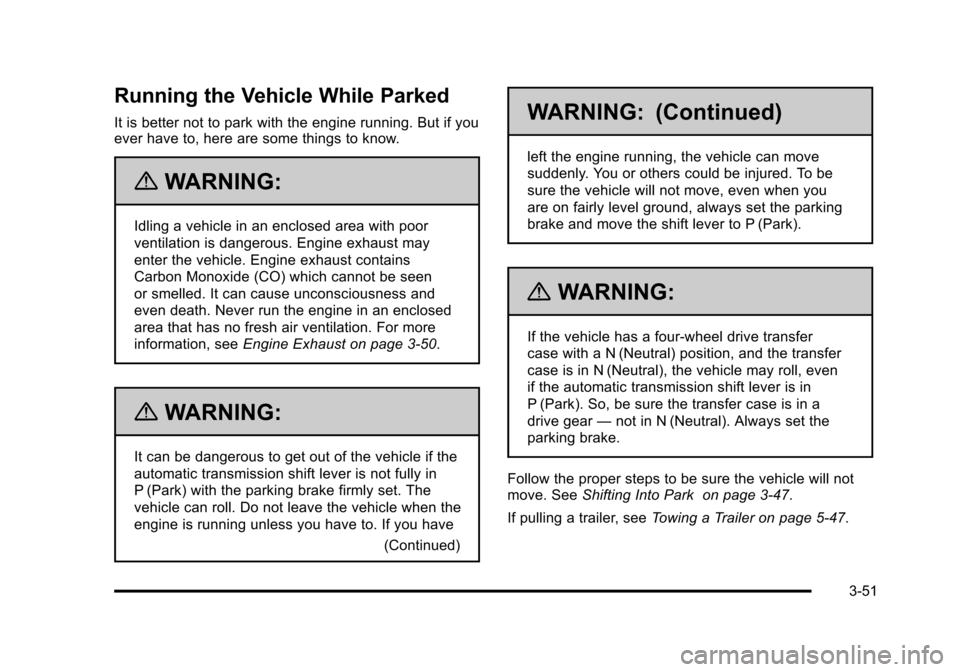 CHEVROLET SUBURBAN 2010 10.G Owners Manual Running the Vehicle While Parked
It is better not to park with the engine running. But if you
ever have to, here are some things to know.
{WARNING:
Idling a vehicle in an enclosed area with poor
venti CHEVROLET SUBURBAN 2010 10.G Owners Manual Running the Vehicle While Parked
It is better not to park with the engine running. But if you
ever have to, here are some things to know.
{WARNING:
Idling a vehicle in an enclosed area with poor
venti