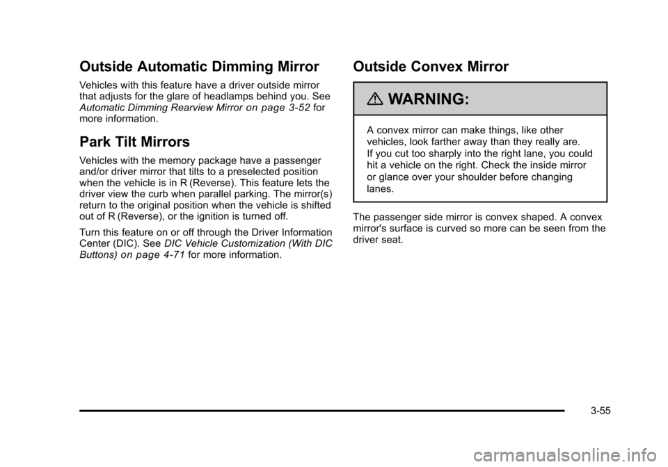 CHEVROLET SUBURBAN 2010 10.G Owners Manual Outside Automatic Dimming Mirror
Vehicles with this feature have a driver outside mirror
that adjusts for the glare of headlamps behind you. See
Automatic Dimming Rearview Mirror
on page 3‑52for
mor