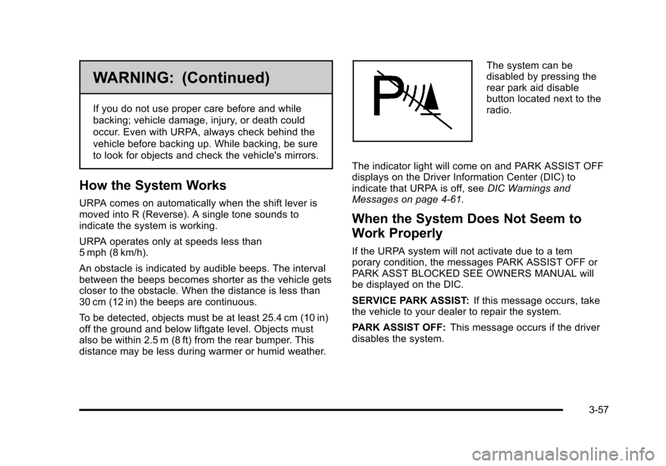 CHEVROLET SUBURBAN 2010 10.G Owners Manual WARNING: (Continued)
If you do not use proper care before and while
backing; vehicle damage, injury, or death could
occur. Even with URPA, always check behind the
vehicle before backing up. While back