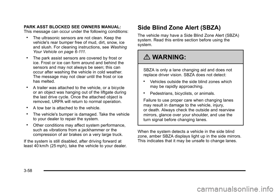 CHEVROLET SUBURBAN 2010 10.G User Guide PARK ASST BLOCKED SEE OWNERS MANUAL:
This message can occur under the following conditions:
.The ultrasonic sensors are not clean. Keep the
vehicles rear bumper free of mud, dirt, snow, ice
and slush