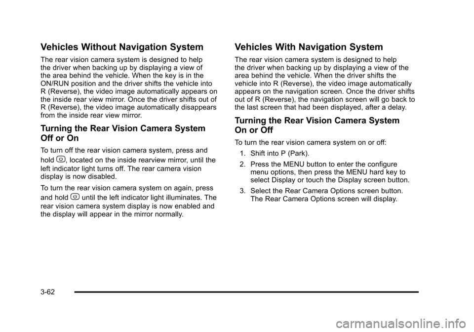 CHEVROLET SUBURBAN 2010 10.G Owners Manual Vehicles Without Navigation System
The rear vision camera system is designed to help
the driver when backing up by displaying a view of
the area behind the vehicle. When the key is in the
ON/RUN posit