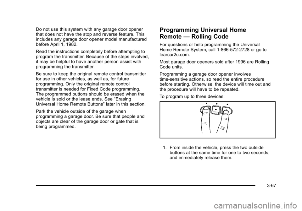 CHEVROLET SUBURBAN 2010 10.G Owners Manual Do not use this system with any garage door opener
that does not have the stop and reverse feature. This
includes any garage door opener model manufactured
before April 1, 1982.
Read the instructions 