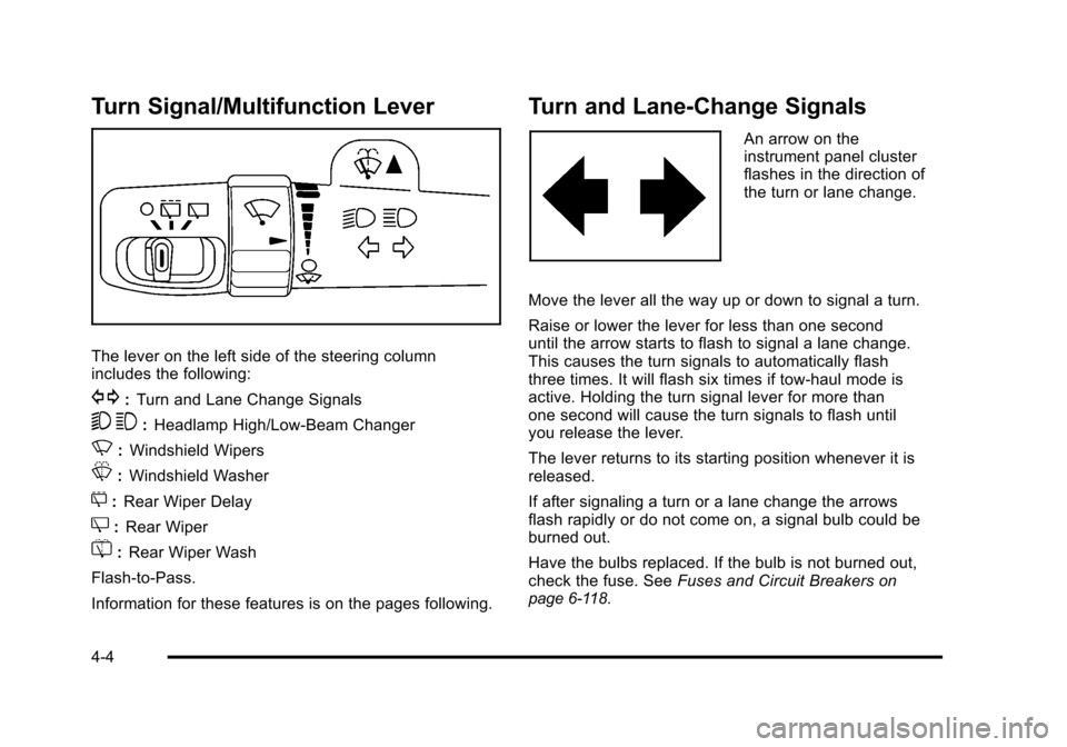 CHEVROLET SUBURBAN 2010 10.G Owners Manual Turn Signal/Multifunction Lever
The lever on the left side of the steering column
includes the following:
G:Turn and Lane Change Signals
5 3:Headlamp High/Low-Beam Changer
N:Windshield Wipers
L:Windsh