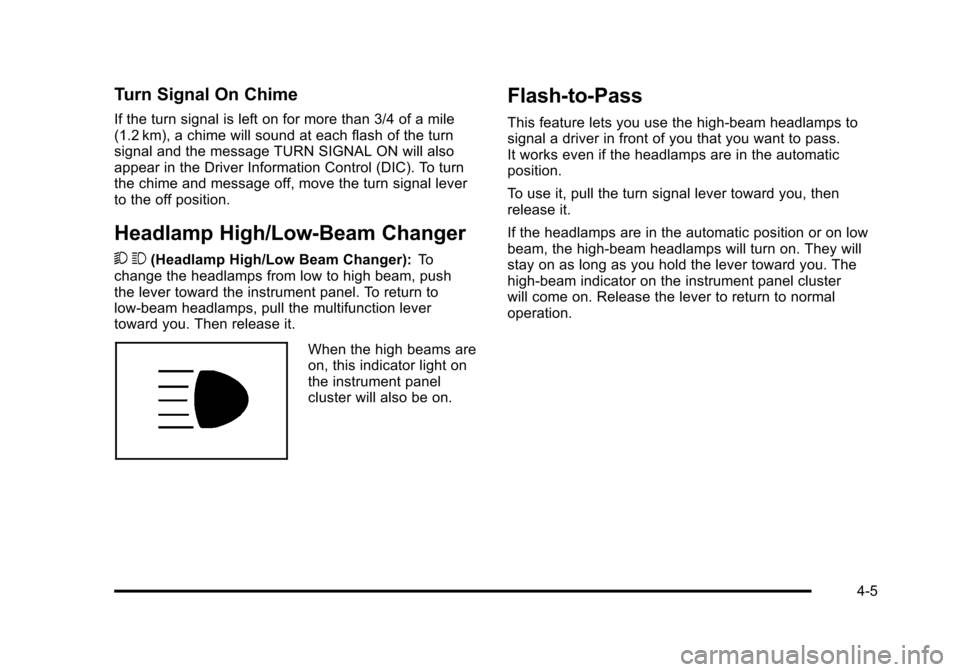 CHEVROLET SUBURBAN 2010 10.G Owners Manual Turn Signal On Chime
If the turn signal is left on for more than 3/4 of a mile
(1.2 km), a chime will sound at each flash of the turn
signal and the message TURN SIGNAL ON will also
appear in the Driv