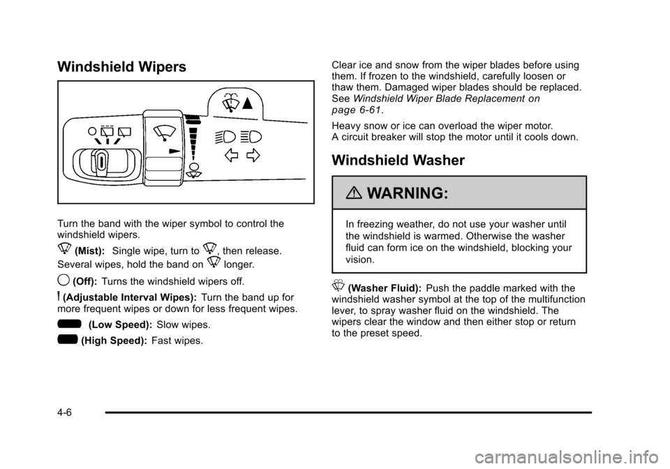 CHEVROLET SUBURBAN 2010 10.G Owners Manual Windshield Wipers
Turn the band with the wiper symbol to control the
windshield wipers.
8(Mist):Single wipe, turn to8, then release.
Several wipes, hold the band on
8longer.
9(Off): Turns the windshie