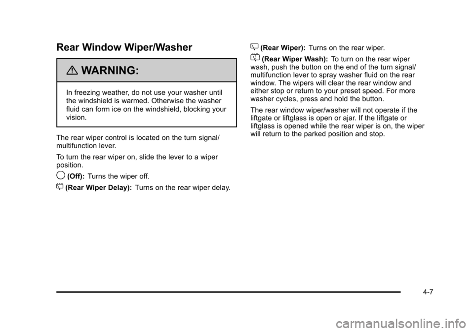 CHEVROLET SUBURBAN 2010 10.G Owners Manual Rear Window Wiper/Washer
{WARNING:
In freezing weather, do not use your washer until
the windshield is warmed. Otherwise the washer
fluid can form ice on the windshield, blocking your
vision.
The rear