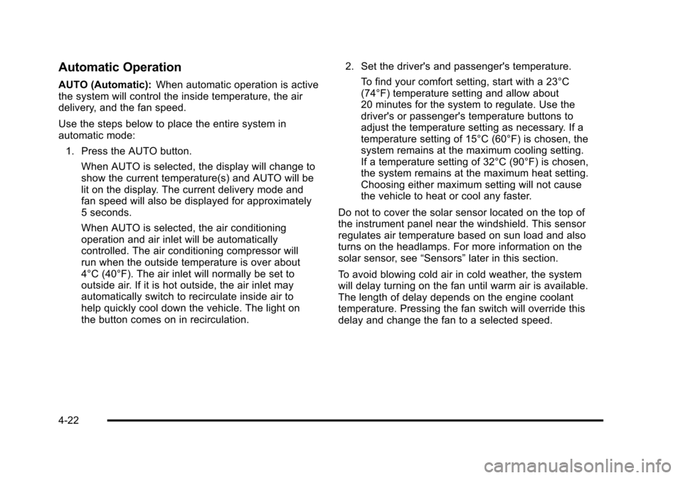 CHEVROLET SUBURBAN 2010 10.G User Guide Automatic Operation
AUTO (Automatic):When automatic operation is active
the system will control the inside temperature, the air
delivery, and the fan speed.
Use the steps below to place the entire sys