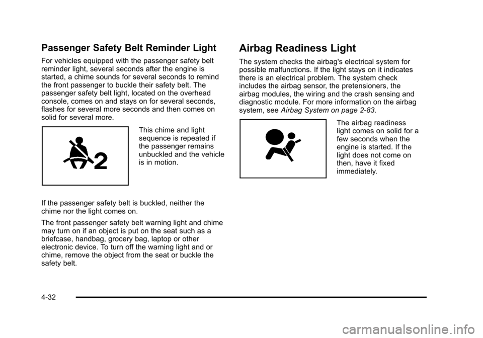 CHEVROLET SUBURBAN 2010 10.G Owners Manual Passenger Safety Belt Reminder Light
For vehicles equipped with the passenger safety belt
reminder light, several seconds after the engine is
started, a chime sounds for several seconds to remind
the 