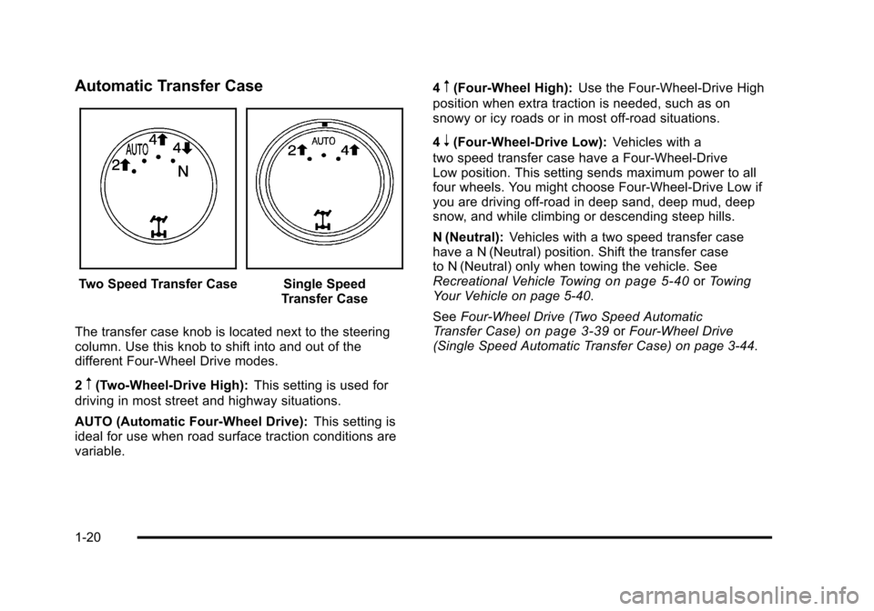 CHEVROLET SUBURBAN 2010 10.G Owners Manual Automatic Transfer Case
Two Speed Transfer CaseSingle Speed
Transfer Case
The transfer case knob is located next to the steering
column. Use this knob to shift into and out of the
different Four-Wheel