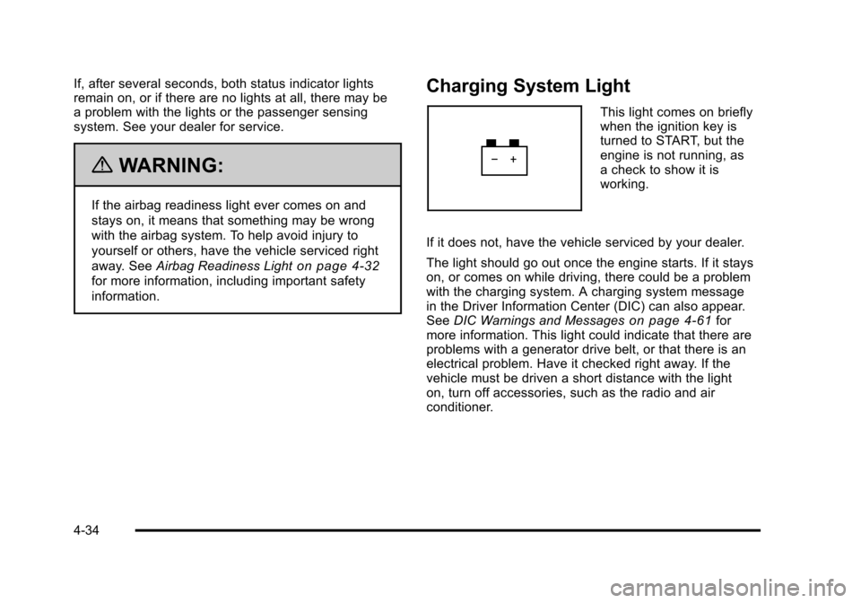 CHEVROLET SUBURBAN 2010 10.G Owners Manual If, after several seconds, both status indicator lights
remain on, or if there are no lights at all, there may be
a problem with the lights or the passenger sensing
system. See your dealer for service