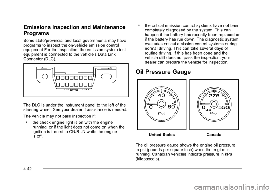 CHEVROLET SUBURBAN 2010 10.G Owners Manual Emissions Inspection and Maintenance
Programs
Some state/provincial and local governments may have
programs to inspect the on-vehicle emission control
equipment For the inspection, the emission system