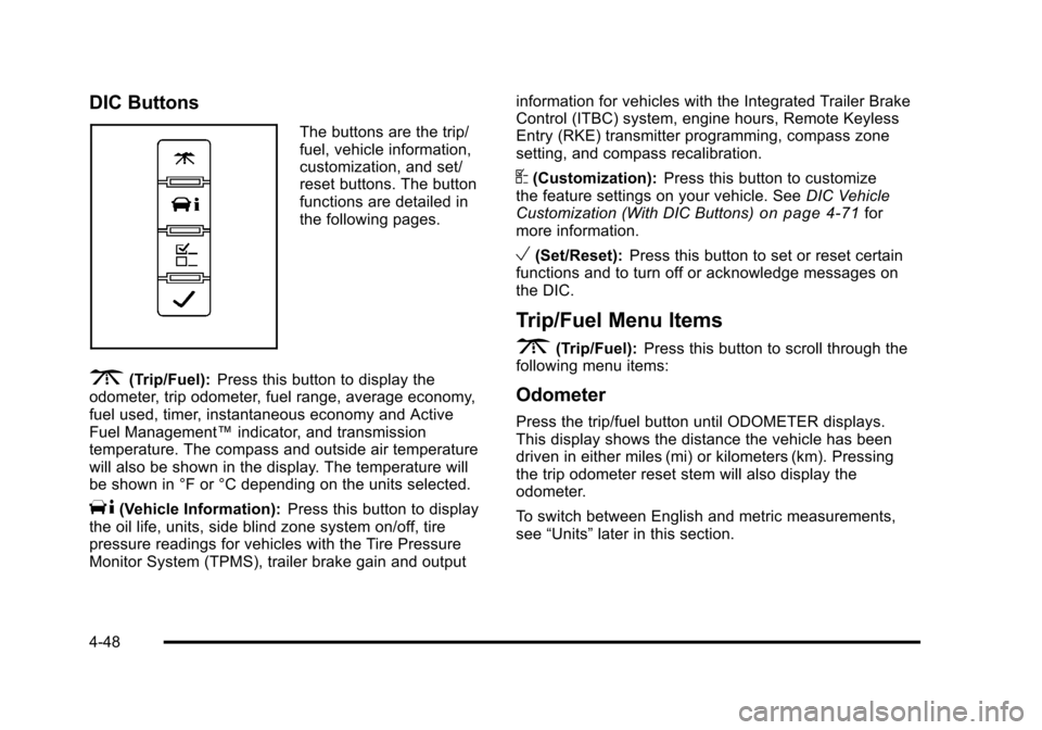 CHEVROLET SUBURBAN 2010 10.G Owners Manual DIC Buttons
The buttons are the trip/
fuel, vehicle information,
customization, and set/
reset buttons. The button
functions are detailed in
the following pages.
3(Trip/Fuel):Press this button to disp