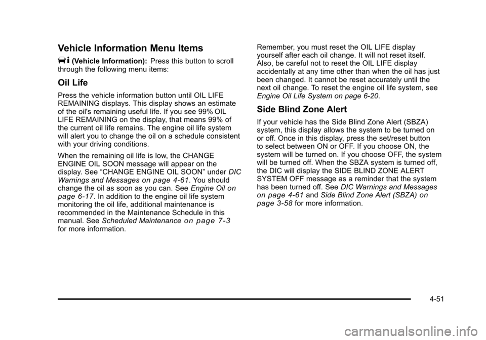CHEVROLET SUBURBAN 2010 10.G Owners Manual Vehicle Information Menu Items
T
(Vehicle Information):Press this button to scroll
through the following menu items:
Oil Life
Press the vehicle information button until OIL LIFE
REMAINING displays. Th