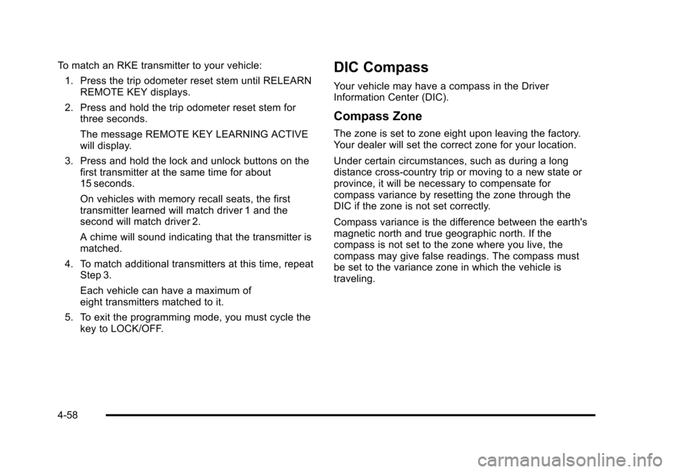 CHEVROLET SUBURBAN 2010 10.G Owners Manual To match an RKE transmitter to your vehicle:1. Press the trip odometer reset stem until RELEARN REMOTE KEY displays.
2. Press and hold the trip odometer reset stem for three seconds.
The message REMOT