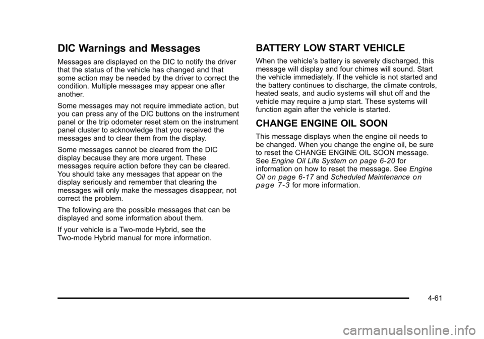 CHEVROLET SUBURBAN 2010 10.G Owners Manual DIC Warnings and Messages
Messages are displayed on the DIC to notify the driver
that the status of the vehicle has changed and that
some action may be needed by the driver to correct the
condition. M