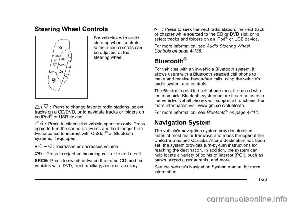 CHEVROLET SUBURBAN 2010 10.G Owners Manual Steering Wheel Controls
For vehicles with audio
steering wheel controls,
some audio controls can
be adjusted at the
steering wheel.
w/x:Press to change favorite radio stations, select
tracks on a CD/D