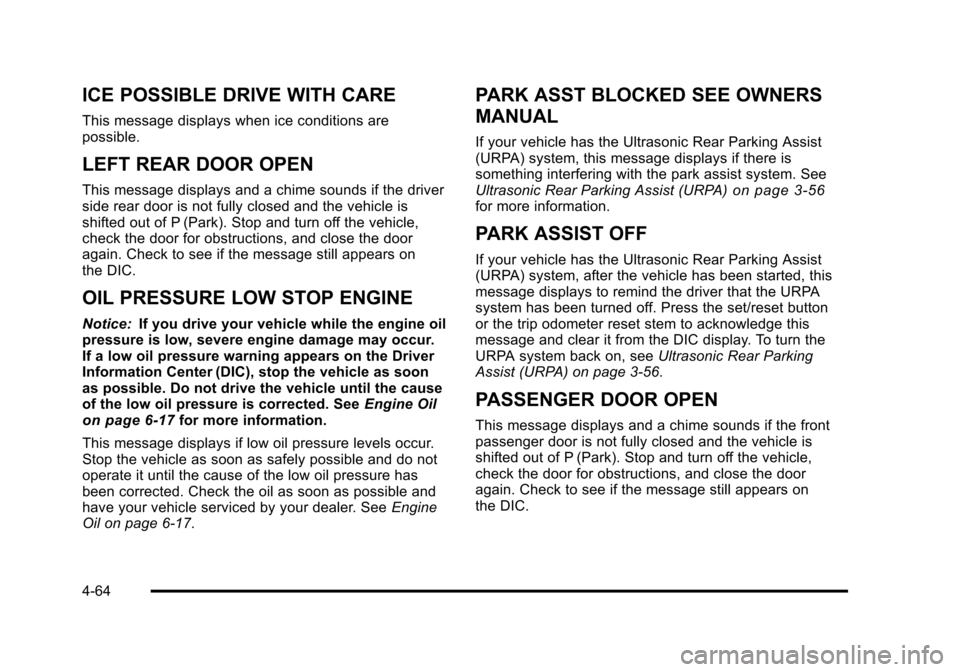 CHEVROLET SUBURBAN 2010 10.G Owners Manual ICE POSSIBLE DRIVE WITH CARE
This message displays when ice conditions are
possible.
LEFT REAR DOOR OPEN
This message displays and a chime sounds if the driver
side rear door is not fully closed and t