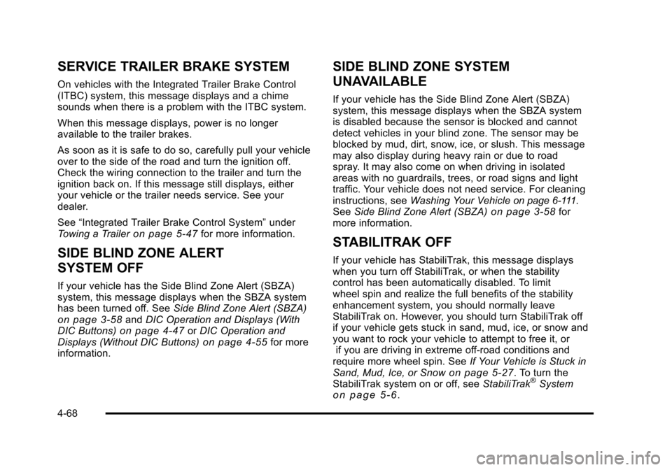 CHEVROLET SUBURBAN 2010 10.G User Guide SERVICE TRAILER BRAKE SYSTEM
On vehicles with the Integrated Trailer Brake Control
(ITBC) system, this message displays and a chime
sounds when there is a problem with the ITBC system.
When this messa