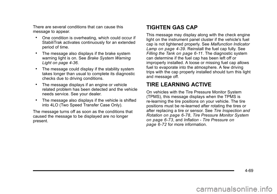 CHEVROLET SUBURBAN 2010 10.G Owners Manual There are several conditions that can cause this
message to appear.
.One condition is overheating, which could occur if
StabiliTrak activates continuously for an extended
period of time.
.The message 