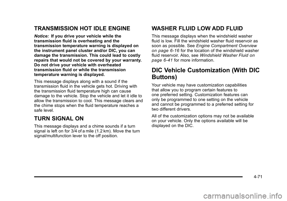 CHEVROLET SUBURBAN 2010 10.G Owners Manual TRANSMISSION HOT IDLE ENGINE
Notice:If you drive your vehicle while the
transmission fluid is overheating and the
transmission temperature warning is displayed on
the instrument panel cluster and/or D CHEVROLET SUBURBAN 2010 10.G Owners Manual TRANSMISSION HOT IDLE ENGINE
Notice:If you drive your vehicle while the
transmission fluid is overheating and the
transmission temperature warning is displayed on
the instrument panel cluster and/or D