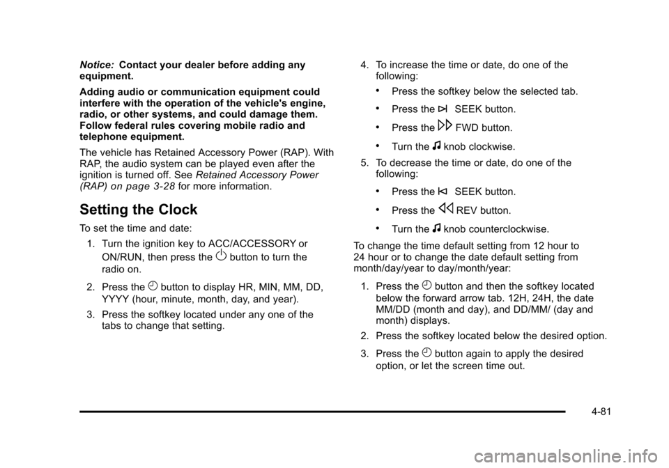 CHEVROLET SUBURBAN 2010 10.G Owners Manual Notice:Contact your dealer before adding any
equipment.
Adding audio or communication equipment could
interfere with the operation of the vehicles engine,
radio, or other systems, and could damage th