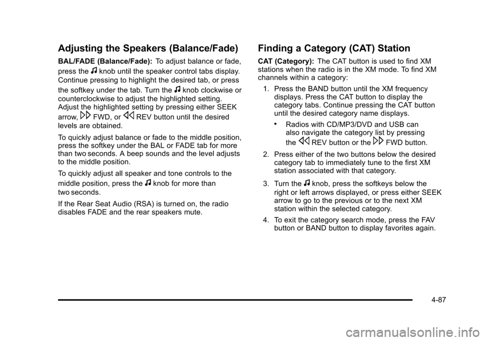 CHEVROLET SUBURBAN 2010 10.G Owners Manual Adjusting the Speakers (Balance/Fade)
BAL/FADE (Balance/Fade):To adjust balance or fade,
press the
fknob until the speaker control tabs display.
Continue pressing to highlight the desired tab, or pres