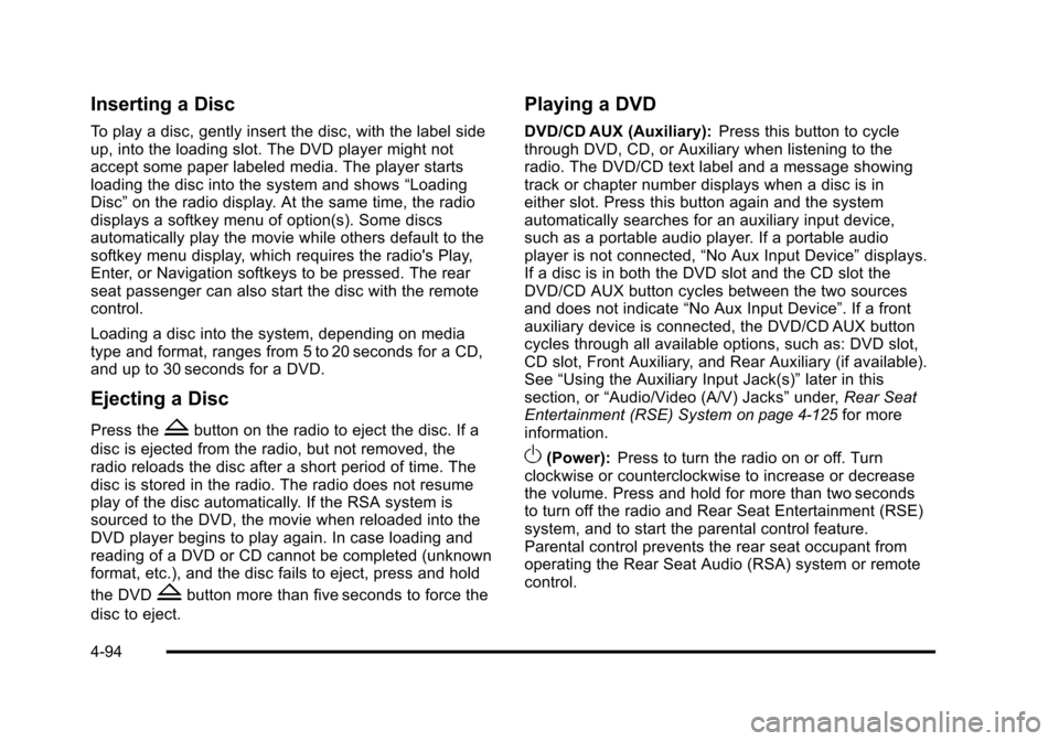 CHEVROLET SUBURBAN 2010 10.G Owners Manual Inserting a Disc
To play a disc, gently insert the disc, with the label side
up, into the loading slot. The DVD player might not
accept some paper labeled media. The player starts
loading the disc int