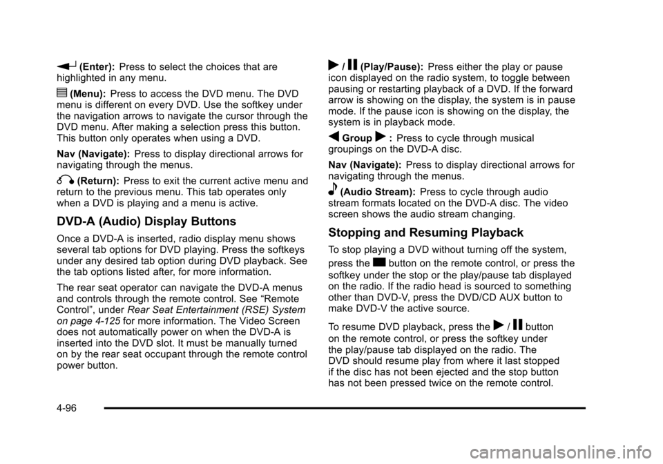 CHEVROLET SUBURBAN 2010 10.G Owners Manual r(Enter):Press to select the choices that are
highlighted in any menu.
y(Menu): Press to access the DVD menu. The DVD
menu is different on every DVD. Use the softkey under
the navigation arrows to nav