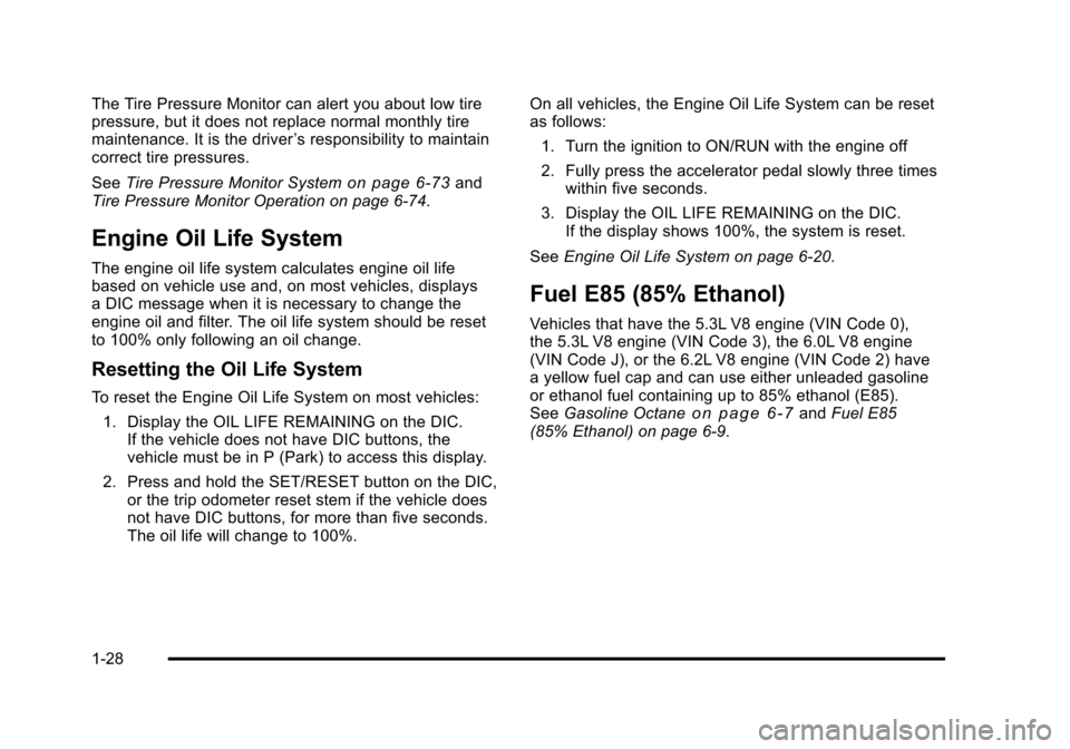 CHEVROLET SUBURBAN 2010 10.G Owners Manual The Tire Pressure Monitor can alert you about low tire
pressure, but it does not replace normal monthly tire
maintenance. It is the driver’s responsibility to maintain
correct tire pressures.
See Ti