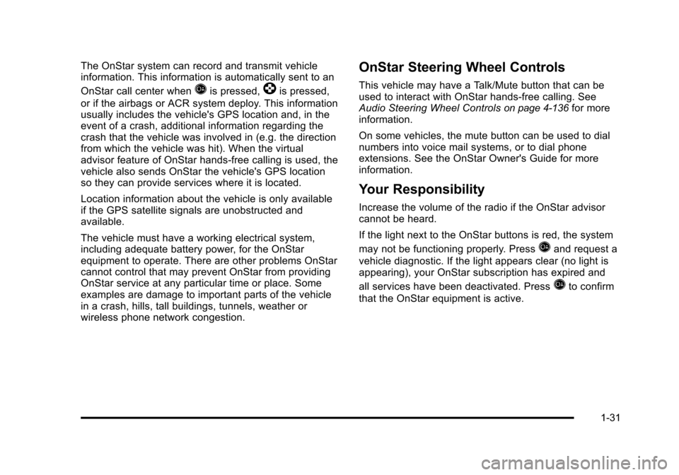 CHEVROLET SUBURBAN 2010 10.G Owners Manual The OnStar system can record and transmit vehicle
information. This information is automatically sent to an
OnStar call center when
Qis pressed,]is pressed,
or if the airbags or ACR system deploy. Thi