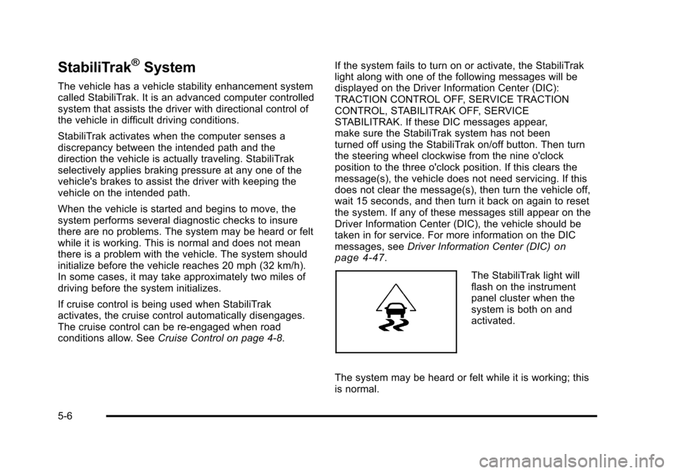 CHEVROLET SUBURBAN 2010 10.G Owners Manual StabiliTrak®System
The vehicle has a vehicle stability enhancement system
called StabiliTrak. It is an advanced computer controlled
system that assists the driver with directional control of
the vehi