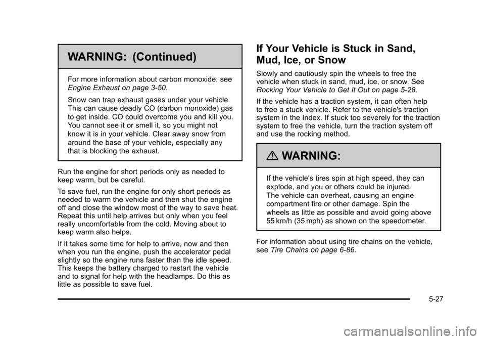 CHEVROLET SUBURBAN 2010 10.G Owners Manual WARNING: (Continued)
For more information about carbon monoxide, see
Engine Exhaust on page 3‑50.
Snow can trap exhaust gases under your vehicle.
This can cause deadly CO (carbon monoxide) gas
to ge