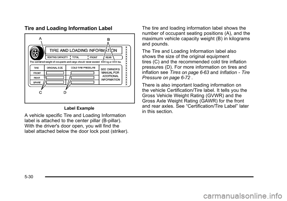 CHEVROLET SUBURBAN 2010 10.G Owners Manual Tire and Loading Information Label
Label Example
A vehicle specific Tire and Loading Information
label is attached to the center pillar (B-pillar).
With the drivers door open, you will find the
label